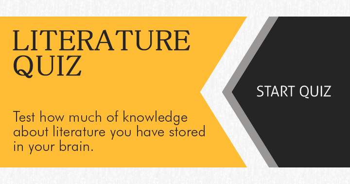 Test how much of knowledge about Literature you have stored in your brain!